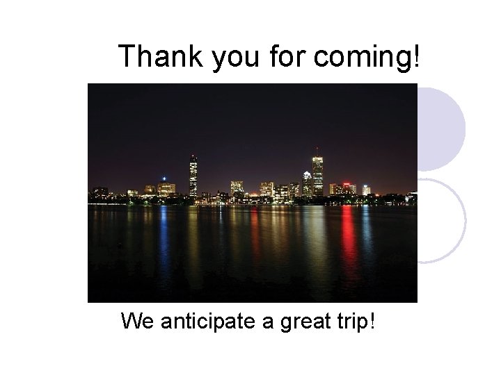 Thank you for coming! We anticipate a great trip! 