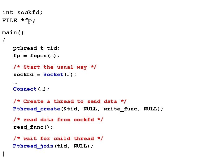 int sockfd; FILE *fp; main() { pthread_t tid; fp = fopen(…); /* Start the