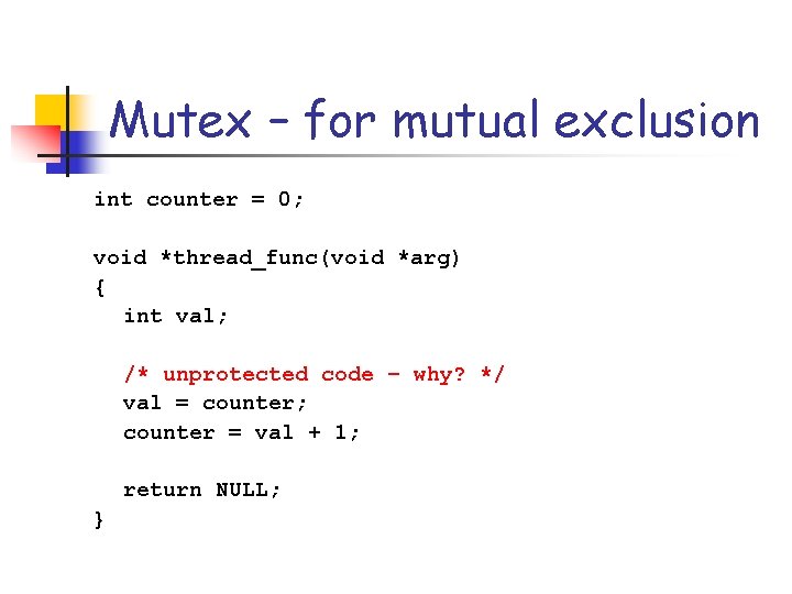 Mutex – for mutual exclusion int counter = 0; void *thread_func(void *arg) { int