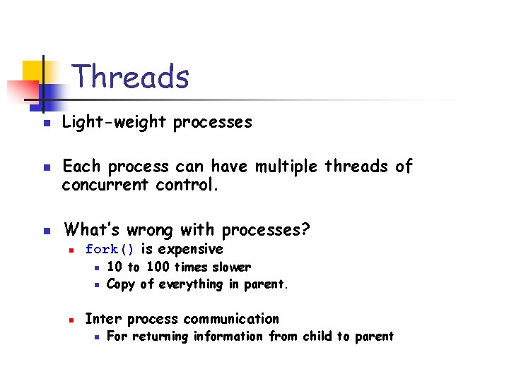 Threads n n n Light-weight processes Each process can have multiple threads of concurrent