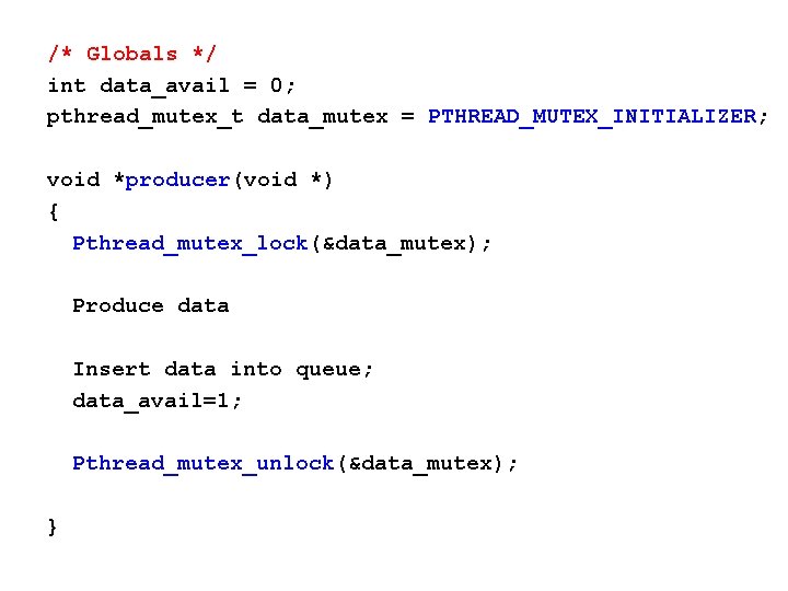 /* Globals */ int data_avail = 0; pthread_mutex_t data_mutex = PTHREAD_MUTEX_INITIALIZER; void *producer(void *)