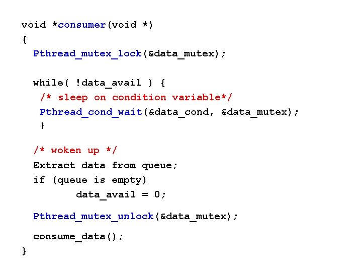 void *consumer(void *) { Pthread_mutex_lock(&data_mutex); while( !data_avail ) { /* sleep on condition variable*/