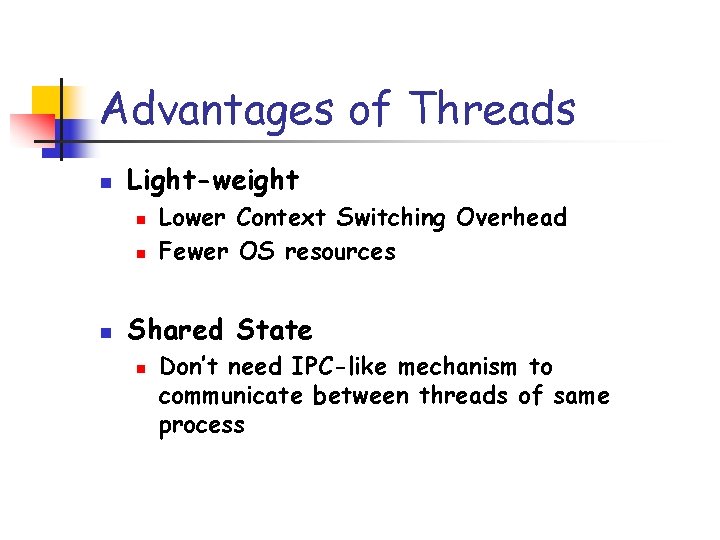 Advantages of Threads n Light-weight n n n Lower Context Switching Overhead Fewer OS