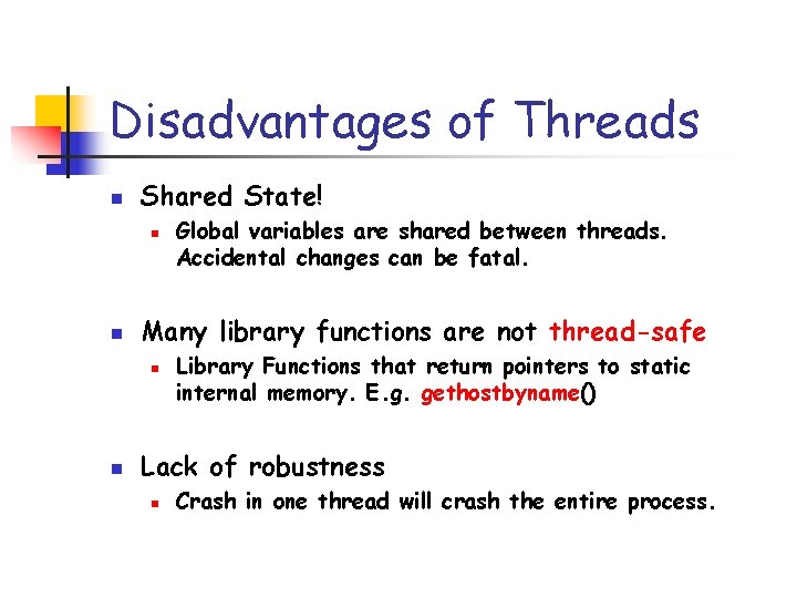 Disadvantages of Threads n Shared State! n n Many library functions are not thread-safe