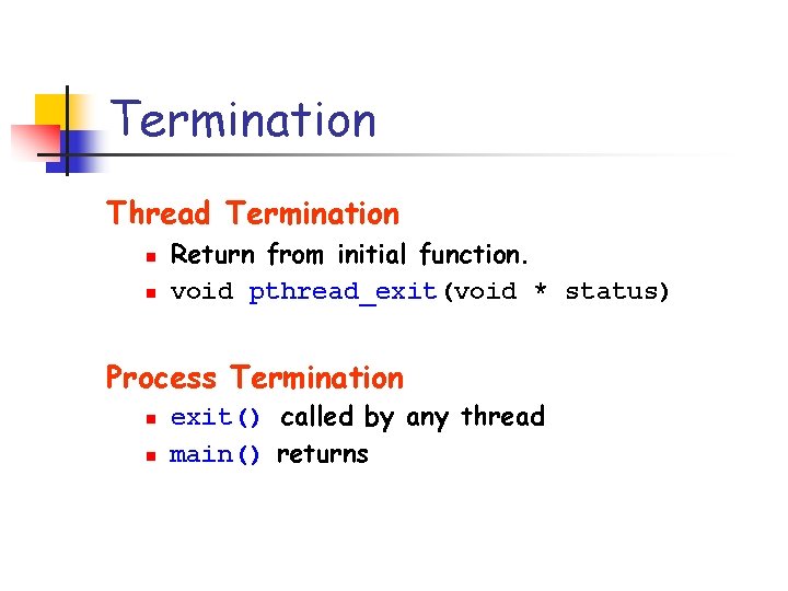 Termination Thread Termination n n Return from initial function. void pthread_exit(void * status) Process