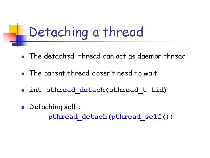 Detaching a thread n The detached thread can act as daemon thread n The