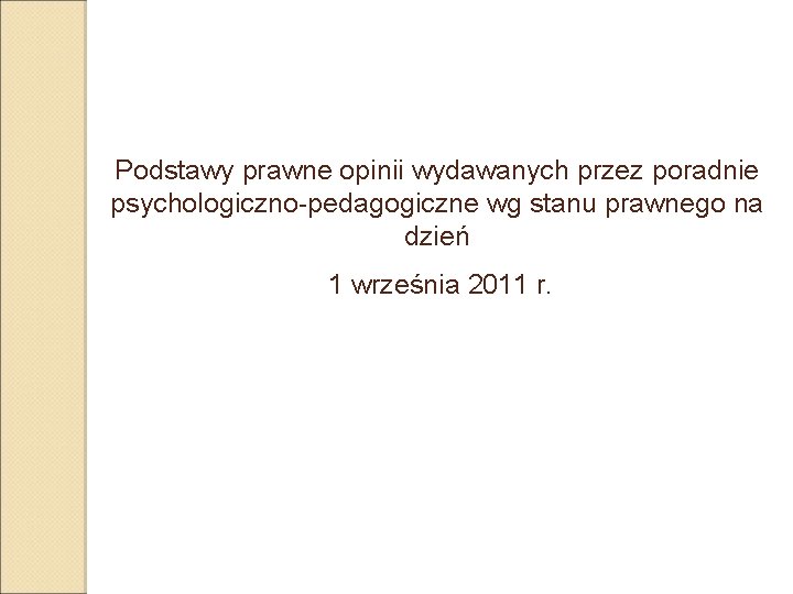 Podstawy prawne opinii wydawanych przez poradnie psychologiczno-pedagogiczne wg stanu prawnego na dzień 1 września Podstawy prawne opinii wydawanych przez poradnie psychologiczno-pedagogiczne wg stanu prawnego na dzień 1 września