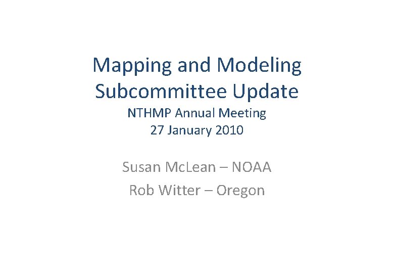 Mapping and Modeling Subcommittee Update NTHMP Annual Meeting 27 January 2010 Susan Mc. Lean