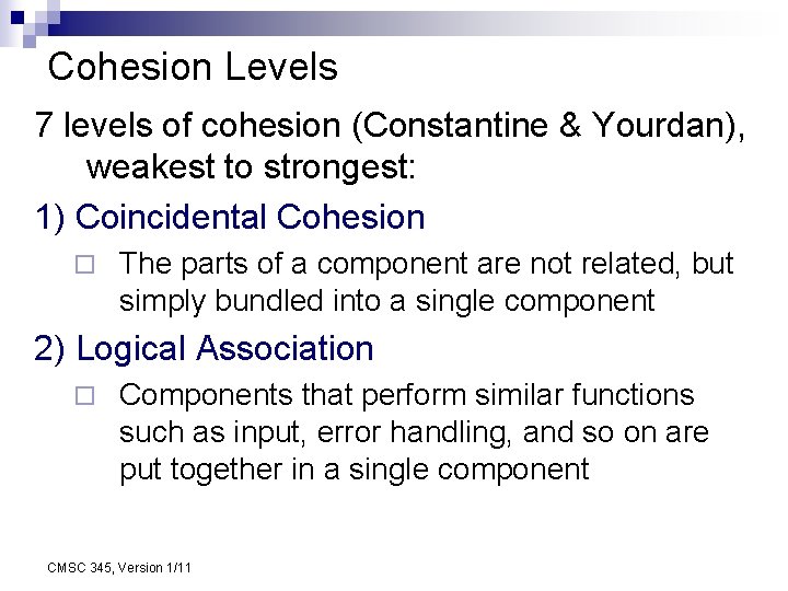 Cohesion Levels 7 levels of cohesion (Constantine & Yourdan), weakest to strongest: 1) Coincidental