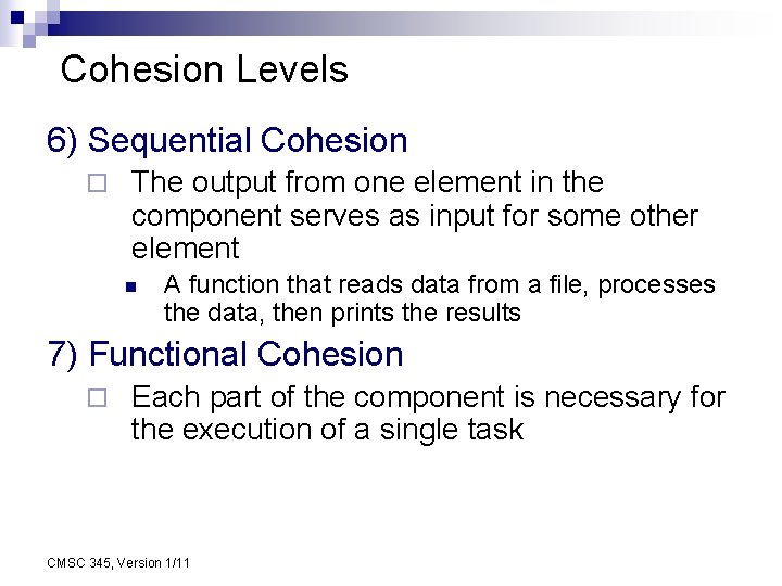 Cohesion Levels 6) Sequential Cohesion ¨ The output from one element in the component