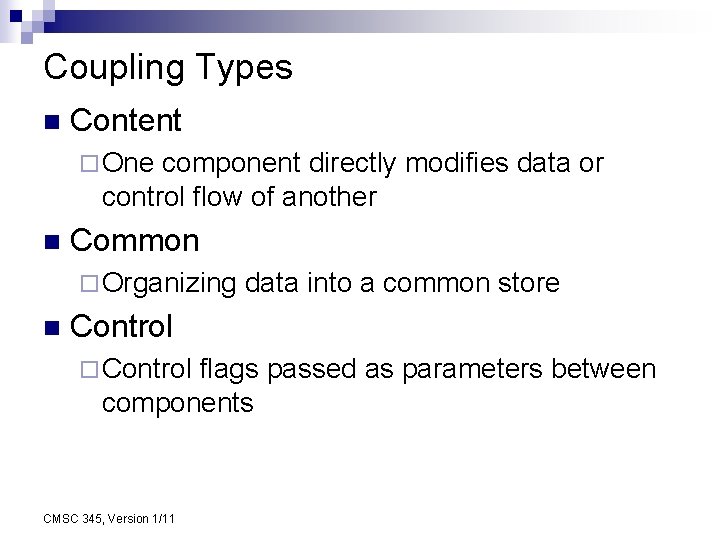 Coupling Types n Content ¨ One component directly modifies data or control flow of