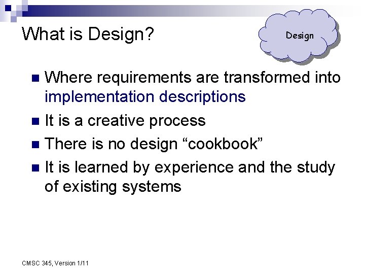 What is Design? Design Where requirements are transformed into implementation descriptions n It is
