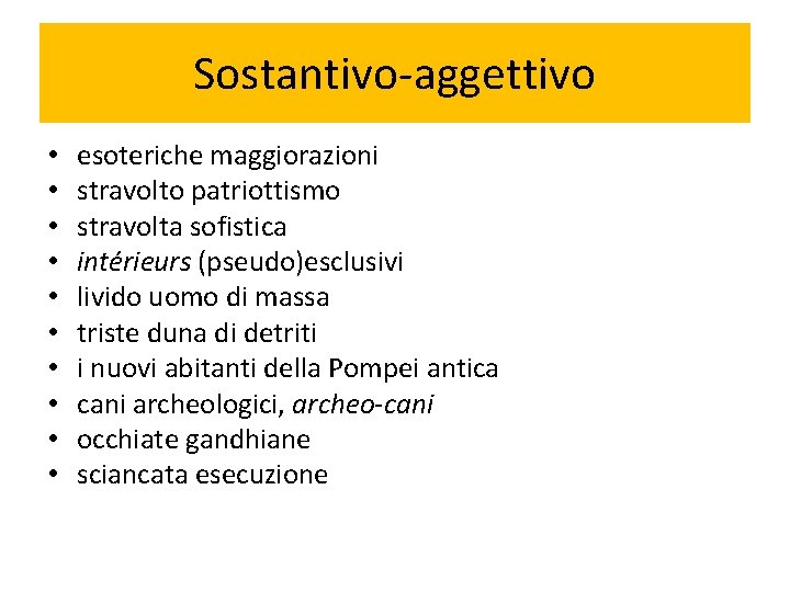 Sostantivo-aggettivo • • • esoteriche maggiorazioni stravolto patriottismo stravolta sofistica intérieurs (pseudo)esclusivi livido uomo