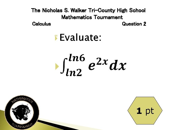 The Nicholas S. Walker Tri-County High School Mathematics Tournament Calculus Question 2 1 pt