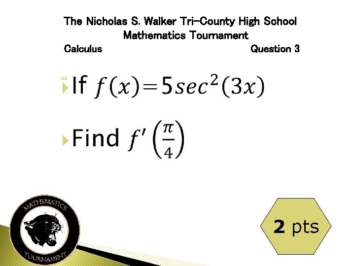 The Nicholas S. Walker Tri-County High School Mathematics Tournament Calculus Question 3 2 pts