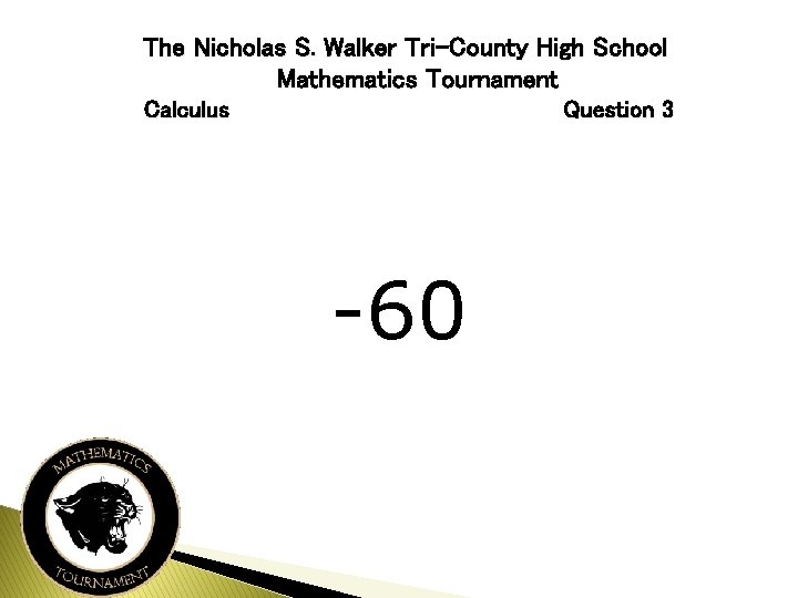 The Nicholas S. Walker Tri-County High School Mathematics Tournament Calculus Question 3 -60 