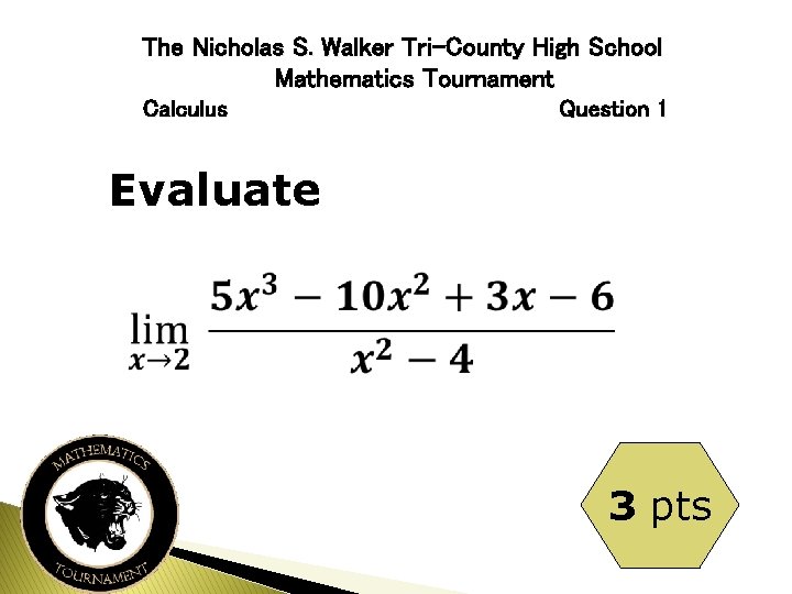 The Nicholas S. Walker Tri-County High School Mathematics Tournament Calculus Question 1 Evaluate 3