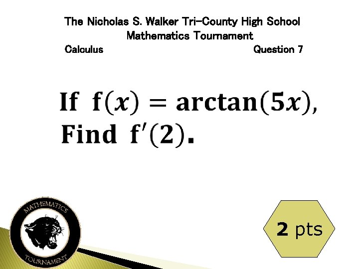 The Nicholas S. Walker Tri-County High School Mathematics Tournament Calculus Question 7 2 pts