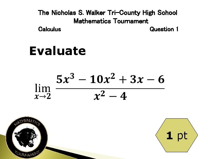 The Nicholas S. Walker Tri-County High School Mathematics Tournament Calculus Question 1 Evaluate 1