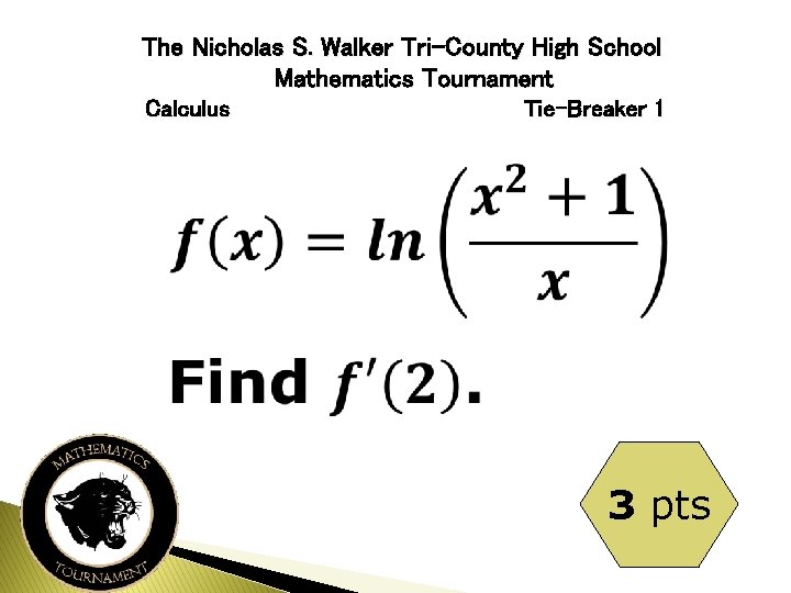 The Nicholas S. Walker Tri-County High School Mathematics Tournament Calculus Tie-Breaker 1 3 pts