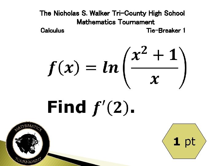 The Nicholas S. Walker Tri-County High School Mathematics Tournament Calculus Tie-Breaker 1 1 pt