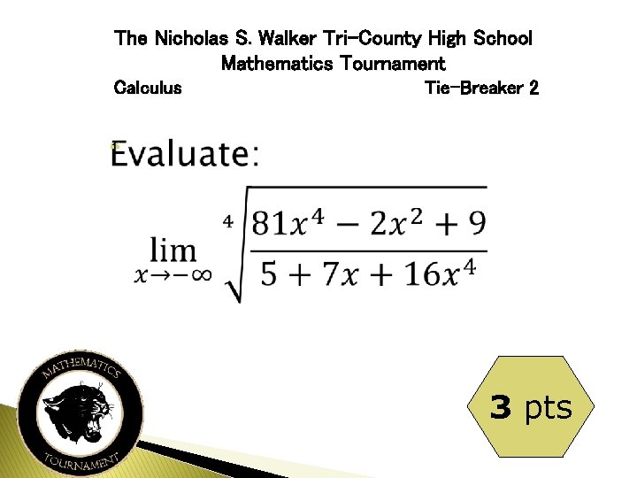 The Nicholas S. Walker Tri-County High School Mathematics Tournament Calculus Tie-Breaker 2 3 pts
