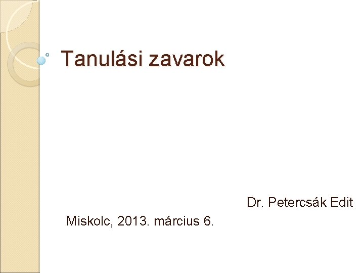 Tanulási zavarok Dr. Petercsák Edit Miskolc, 2013. március 6. 