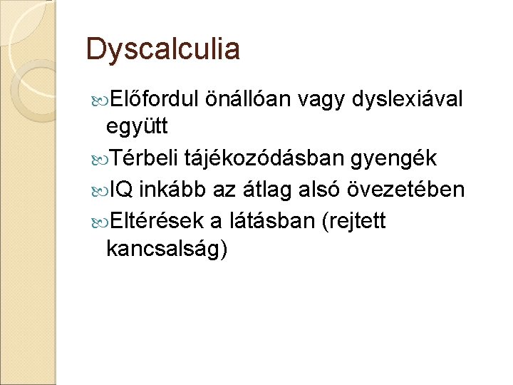 Dyscalculia Előfordul önállóan vagy dyslexiával együtt Térbeli tájékozódásban gyengék IQ inkább az átlag alsó