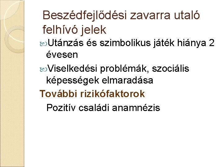 Beszédfejlődési zavarra utaló felhívó jelek Utánzás és szimbolikus játék hiánya 2 évesen Viselkedési problémák,