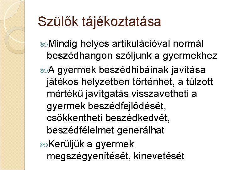 Szülők tájékoztatása Mindig helyes artikulációval normál beszédhangon szóljunk a gyermekhez A gyermek beszédhibáinak javítása