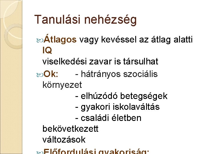 Tanulási nehézség Átlagos vagy kevéssel az átlag alatti IQ viselkedési zavar is társulhat Ok: