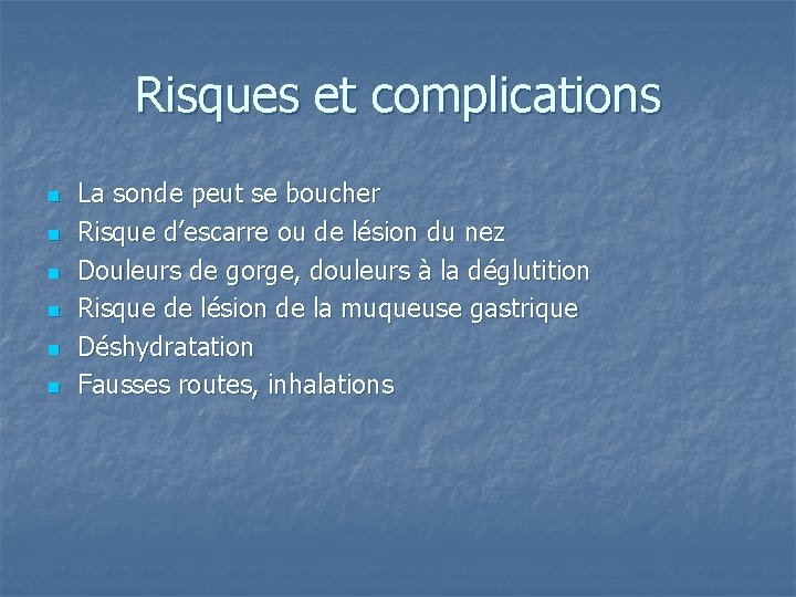 Risques et complications n n n La sonde peut se boucher Risque d’escarre ou