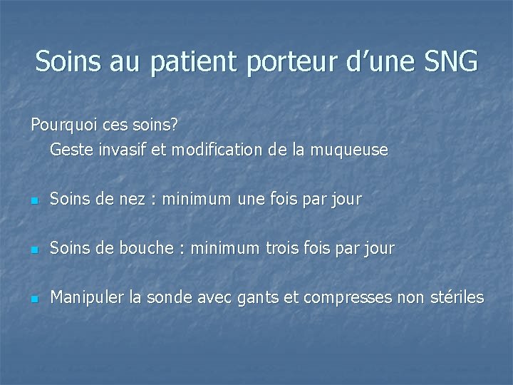 Soins au patient porteur d’une SNG Pourquoi ces soins? Geste invasif et modification de