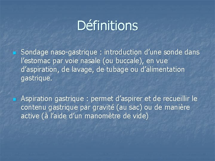 Définitions n n Sondage naso-gastrique : introduction d’une sonde dans l’estomac par voie nasale