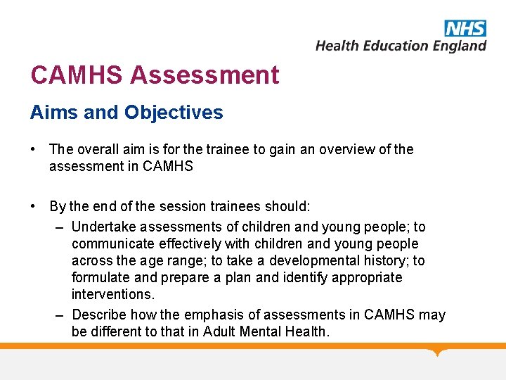 CAMHS Assessment Aims and Objectives • The overall aim is for the trainee to