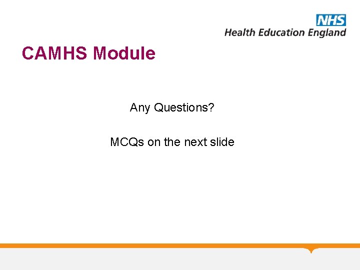CAMHS Module Any Questions? MCQs on the next slide 