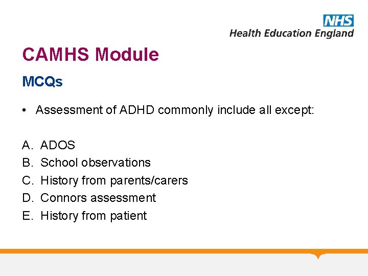 CAMHS Module MCQs • Assessment of ADHD commonly include all except: A. B. C.