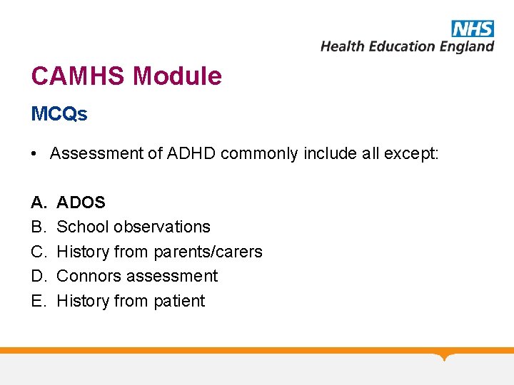 CAMHS Module MCQs • Assessment of ADHD commonly include all except: A. B. C.