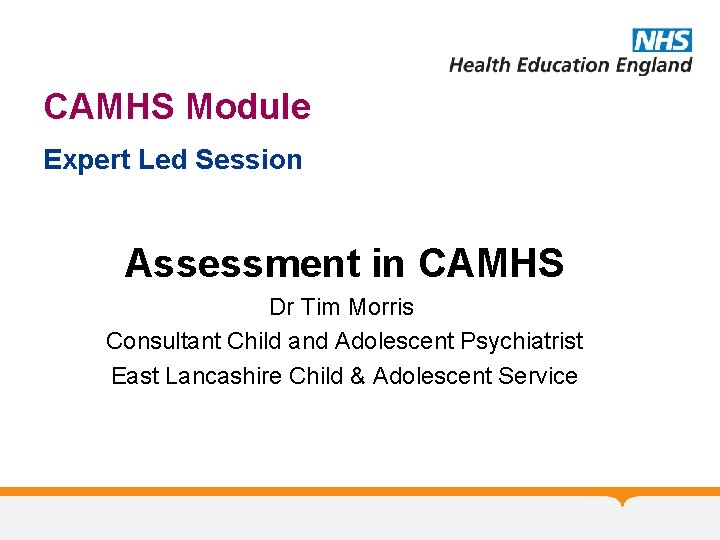 CAMHS Module Expert Led Session Assessment in CAMHS Dr Tim Morris Consultant Child and