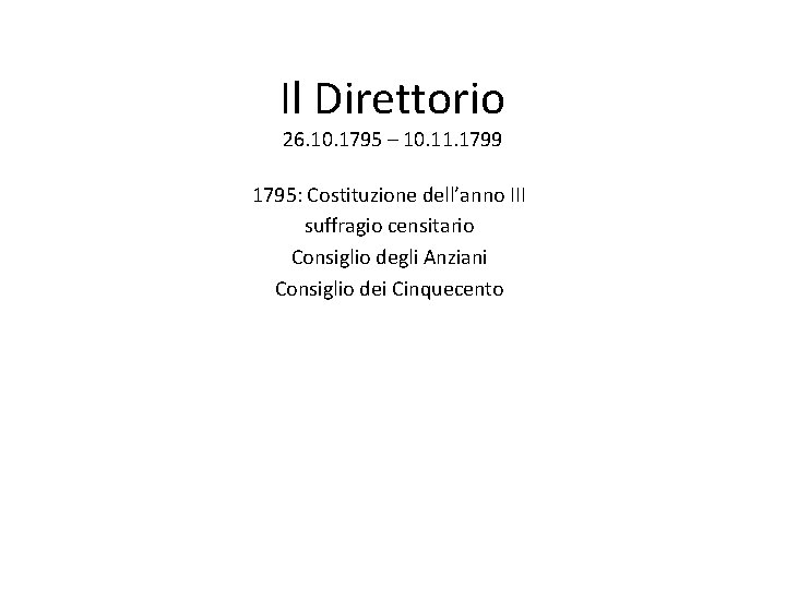 Il Direttorio 26. 10. 1795 – 10. 11. 1799 1795: Costituzione dell’anno III suffragio