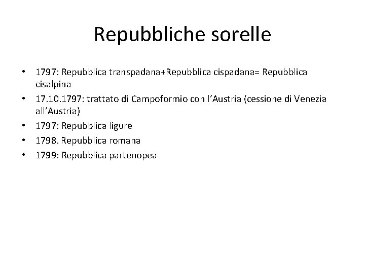 Repubbliche sorelle • 1797: Repubblica transpadana+Repubblica cispadana= Repubblica cisalpina • 17. 10. 1797: trattato