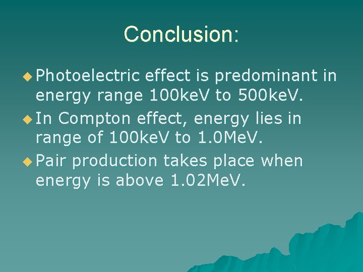 Conclusion: u Photoelectric effect is predominant in energy range 100 ke. V to 500