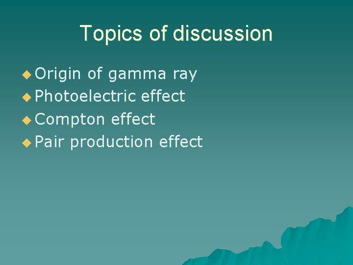 Topics of discussion u Origin of gamma ray u Photoelectric effect u Compton effect