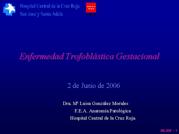 Enfermedad Trofoblástica Gestacional 2 de Junio de 2006 Dra. Mª Luisa González Morales F.