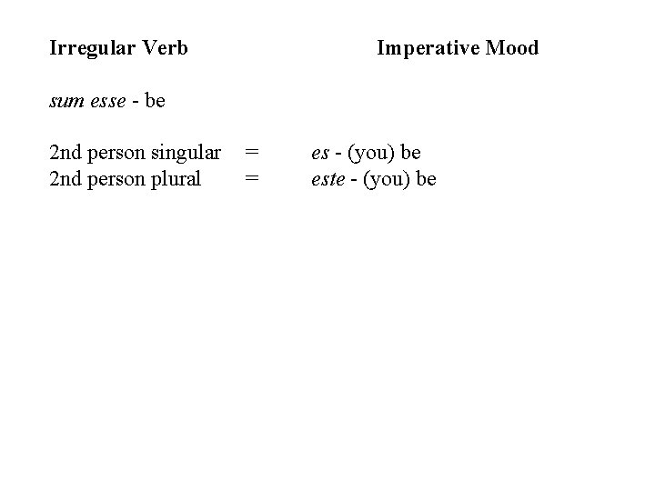 Irregular Verb Imperative Mood sum esse - be 2 nd person singular 2 nd