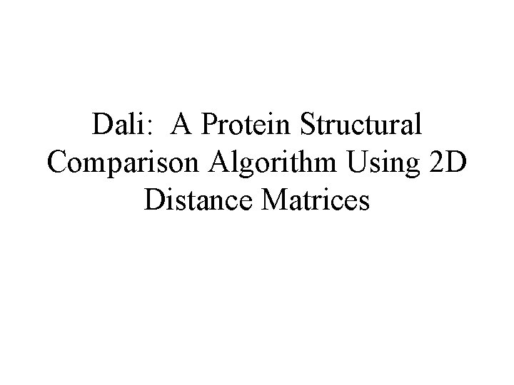 Dali: A Protein Structural Comparison Algorithm Using 2 D Distance Matrices 