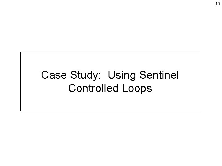 10 Case Study: Using Sentinel Controlled Loops 10 Case Study: Using Sentinel Controlled Loops