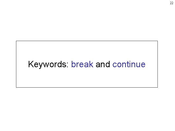 22 Keywords: break and continue 22 Keywords: break and continue