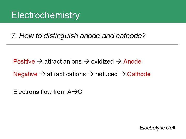 Electrochemistry 7. How to distinguish anode and cathode? Positive attract anions oxidized Anode Negative