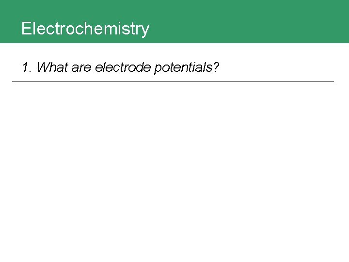 Electrochemistry 1. What are electrode potentials? 